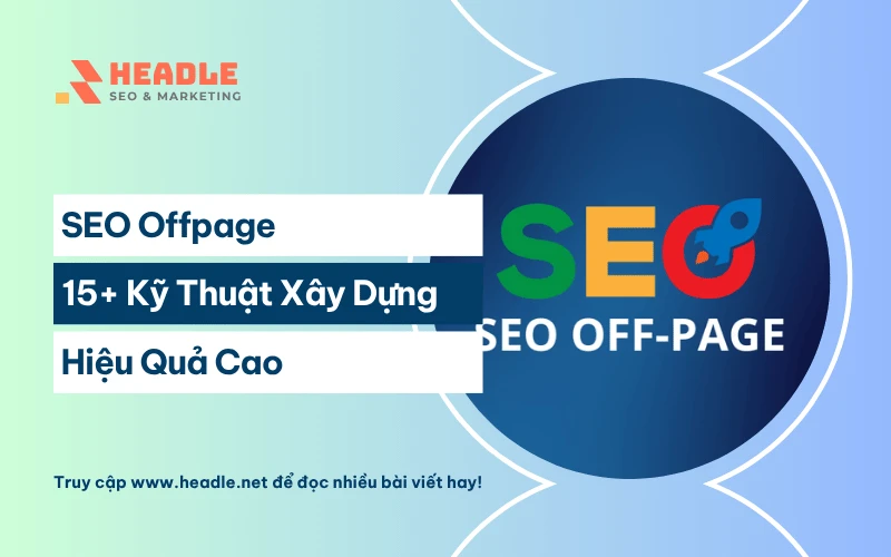 SEO Offpage là gì? Toàn tập 15+ kỹ thuật SEO Offpage hiệu quả