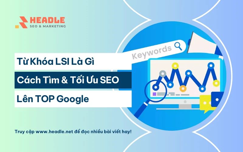 Từ khóa LSI Keywords là gì? Cách tìm & tối ưu SEO lên TOP Google