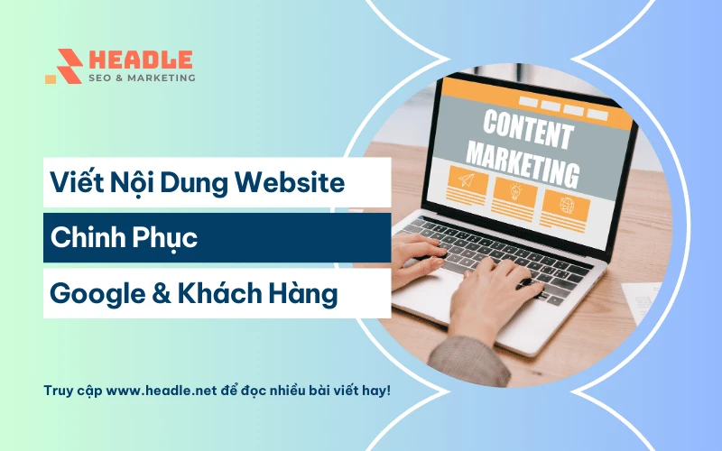 Cách viết nội dung cho website chinh phục Google & khách hàng