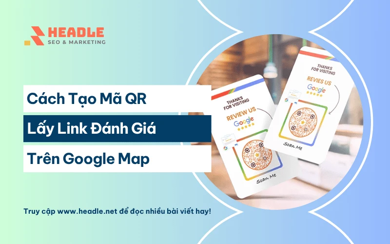 Cách tạo mã QR và lấy link đánh giá Google Map