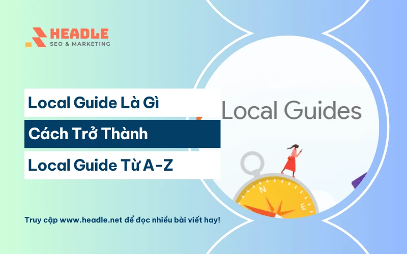 Local Guide là gì? Cách trở thành Local Guide từ A-Z