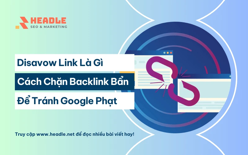 Disavow Link là gì? Cách chặn backlink bẩn tránh Google phạt