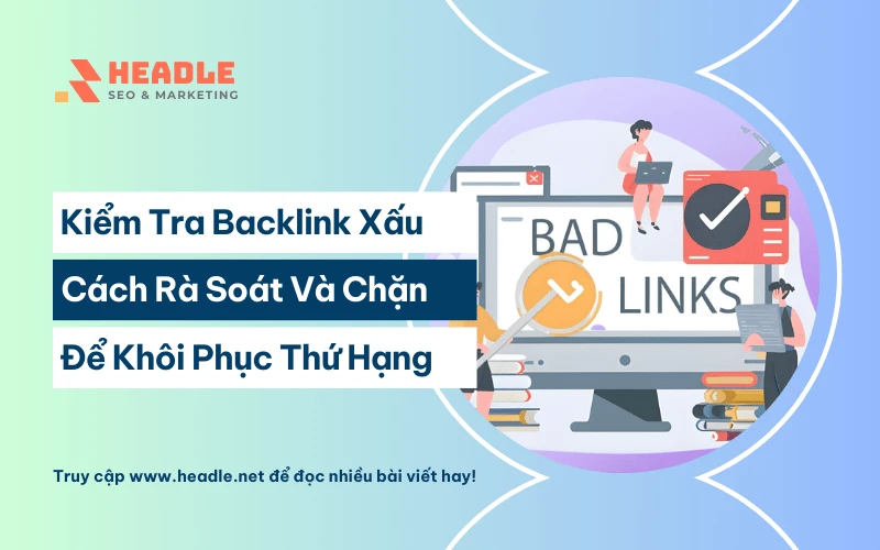 Kiểm Tra Backlink Xấu: Cách Rà Soát & Chặn Link Bẩn Khôi Phục Thứ Hạng