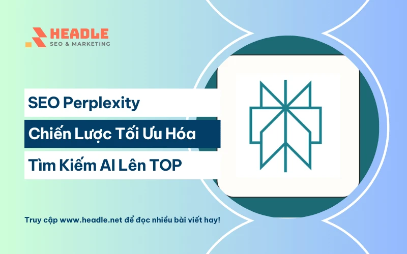 SEO Perplexity: Chiến lược tối ưu hóa tìm kiếm AI lên TOP