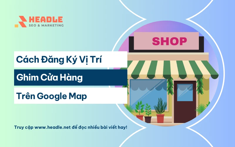 Cách Đăng Ký Vị Trí Ghim Cửa Hàng Trên Google Map