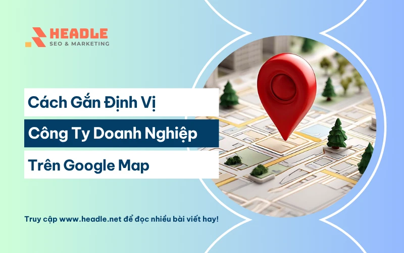 Cách gắn định vị công ty trên Google Map