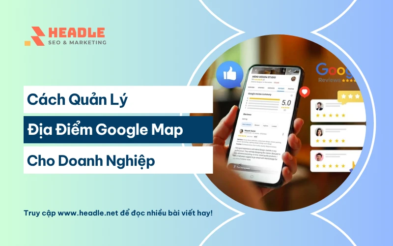 Cách quản lý địa điểm trên Google Map hiệu quả cho doanh nghiệp