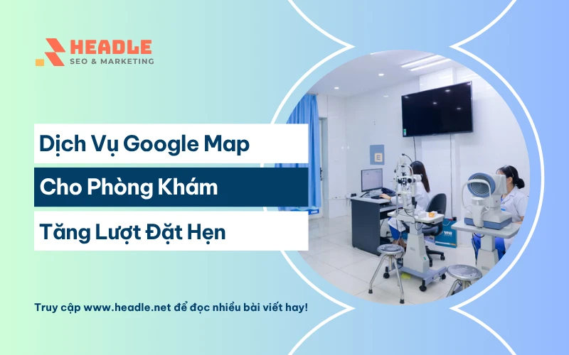 Dịch vụ Google Map cho phòng khám tối ưu hiển thị, thu hút bệnh nhân địa phương