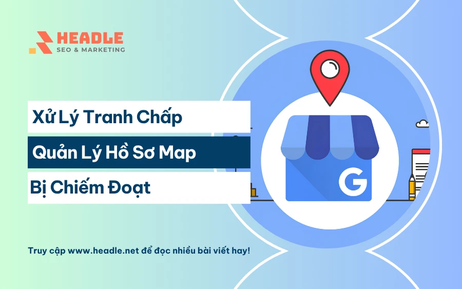 Xử lý tranh chấp quyền quản lý hồ sơ Google Maps bị chiếm đoạt