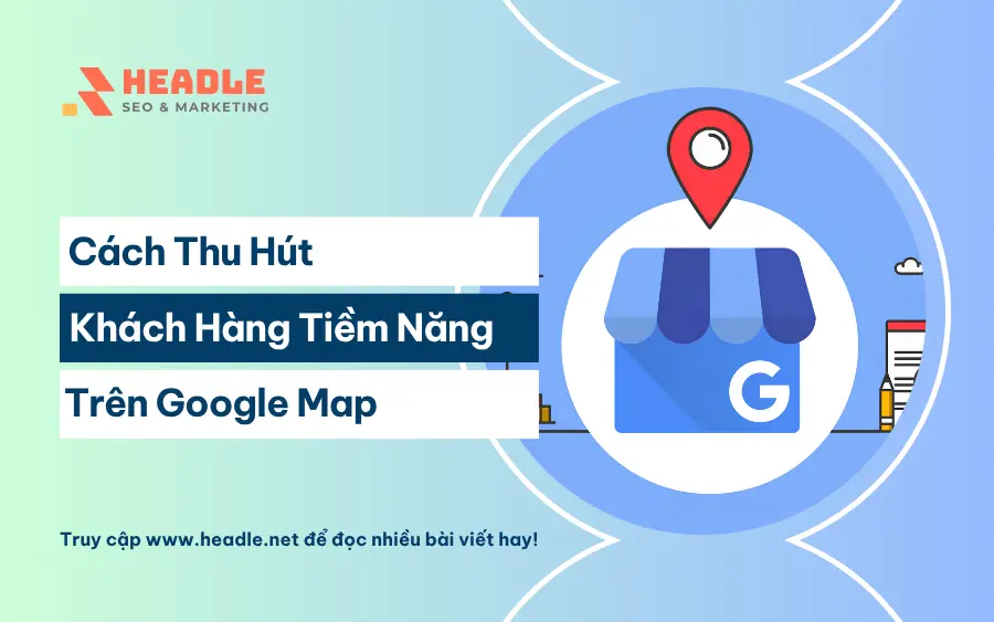 Cách thu hút khách hàng tiềm năng bằng Google Maps
