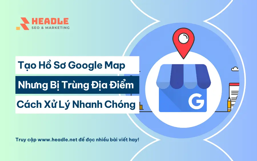 Tạo hồ sơ Google Map mới nhưng bị trùng địa điểm