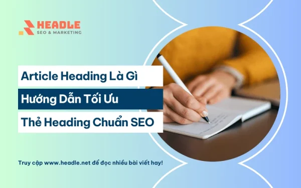 Article Heading là gì? Hướng dẫn tối ưu thẻ Heading chuẩn SEO