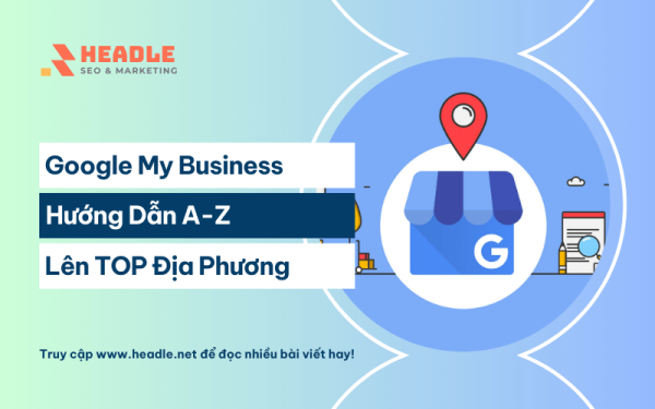 Google My Business là gì? Hướng dẫn A-Z để thống trị tìm kiếm địa phương