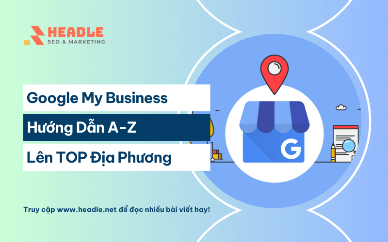 Google My Business là gì? Hướng dẫn A-Z để thống trị tìm kiếm địa phương