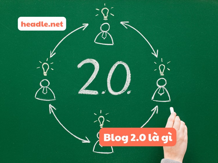 Blog 2.0 là gì? Tìm hiểu vai trò và cách xây dựng hiệu quả