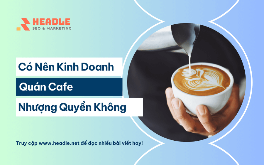 Có nên kinh doanh cafe nhượng quyền? Lợi ích và rủi ro