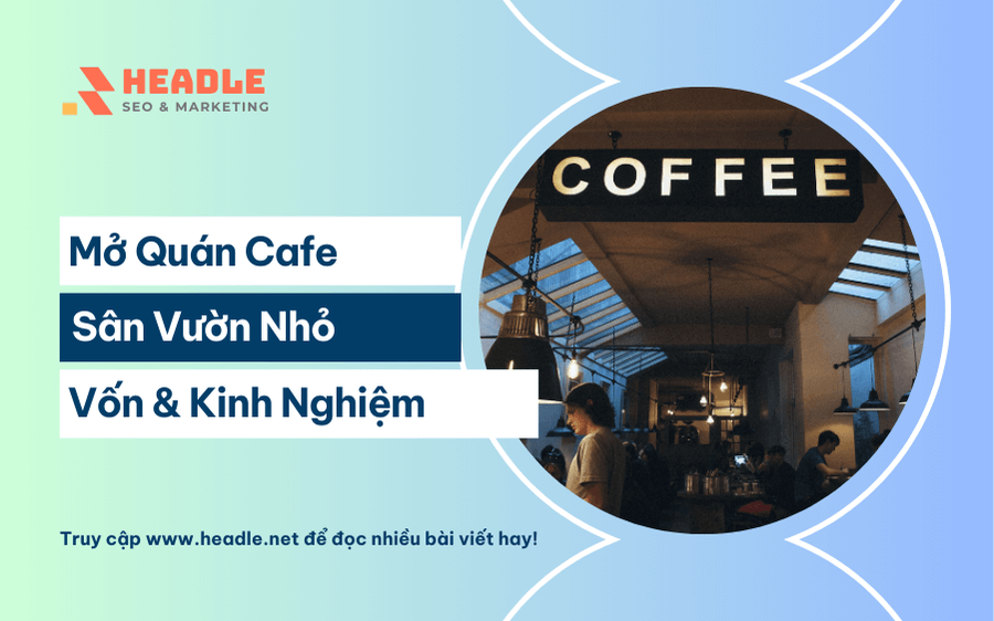 Mở Quán Cafe Sân Vườn Nhỏ: Vốn, Mô Hình & Kinh Nghiệm