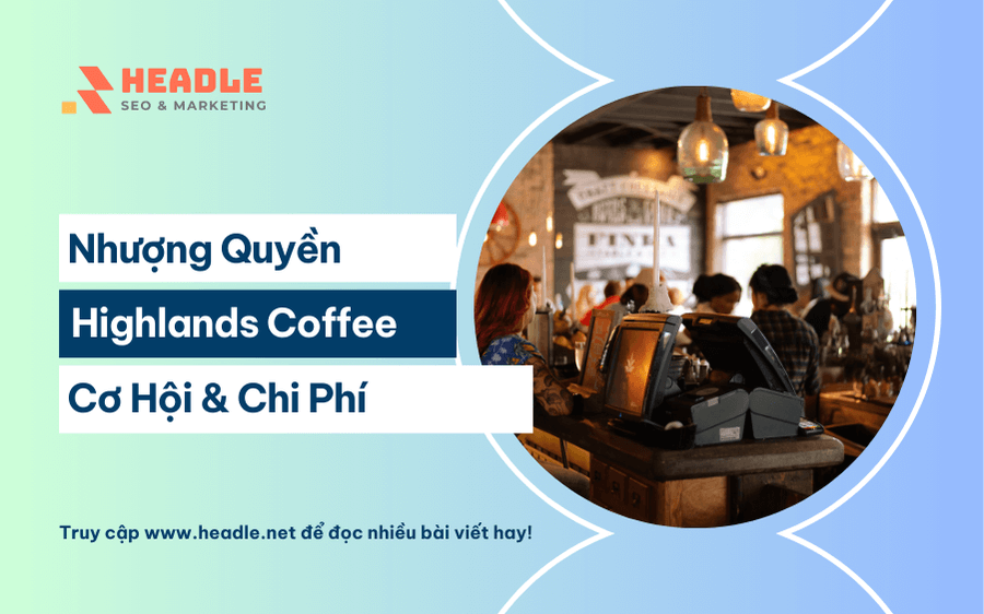 Nhượng Quyền Highlands Coffee: Cơ Hội & Chi Phí