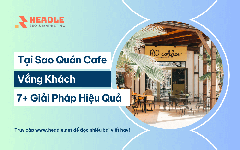 Tại Sao Quán Cafe Vắng Khách? 7+ Giải Pháp Toàn Diện Cho Chủ Quán