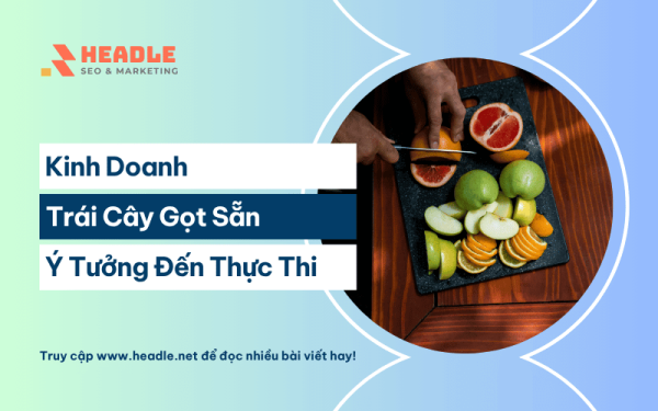 Kinh doanh trái cây gọt sẵn A-Z từ ý tưởng đến thành công