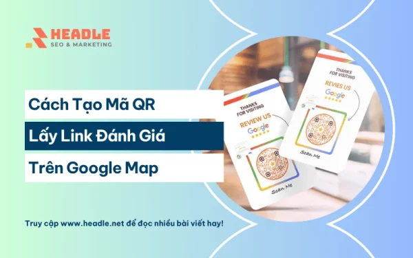 Cách tạo mã QR và lấy link đánh giá Google Map