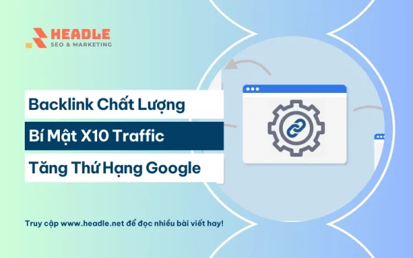 Backlink chất lượng là gì? Bí mật x10 traffic và thứ hạng Google