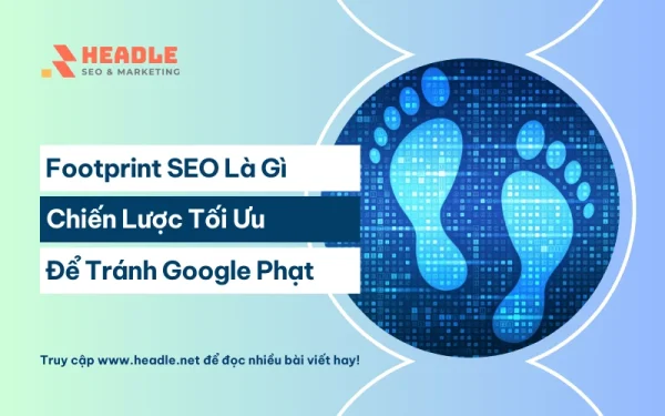 Footprint SEO là gì? Cách tối ưu hệ thống & tránh án phạt Google