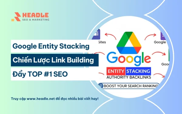 Google Entity Stacking là gì? Chiến lược SEO TOP 1 Google