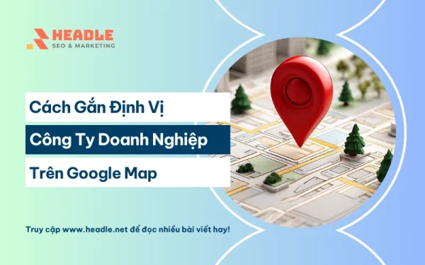 Cách gắn định vị công ty trên Google Map