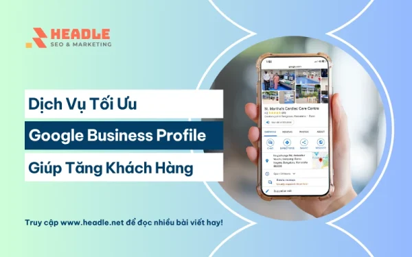 Dịch vụ tối ưu Google Business Profile giúp tăng khách hàng
