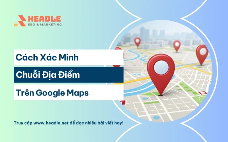 Cách xác minh chuỗi địa điểm trên Google Maps cho doanh nghiệp