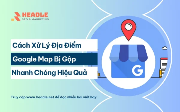 Cách xử lý địa điểm Google Map bị gộp nhanh chóng hiệu quả