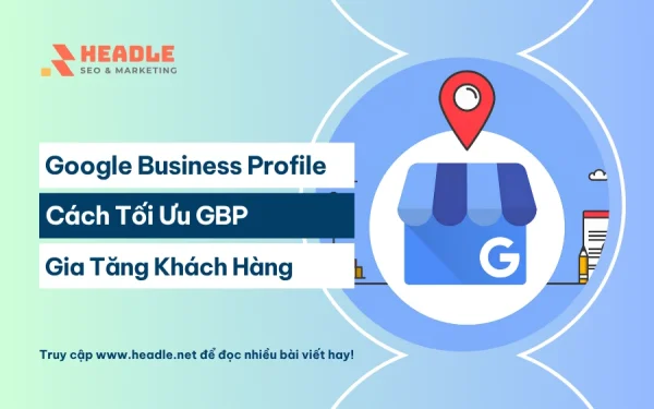 Google Business Profile là gì? Cách tối ưu thu hút khách hàng