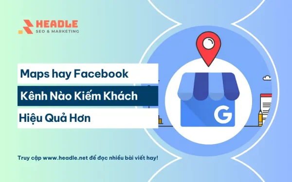 Google Maps hay Facebook: Kênh nào kiếm khách hiệu quả hơn